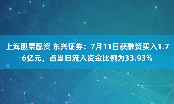 上海股票配资 东兴证券：7月11日获融资买入1.76亿元，占当日流入资金比例为33.93%